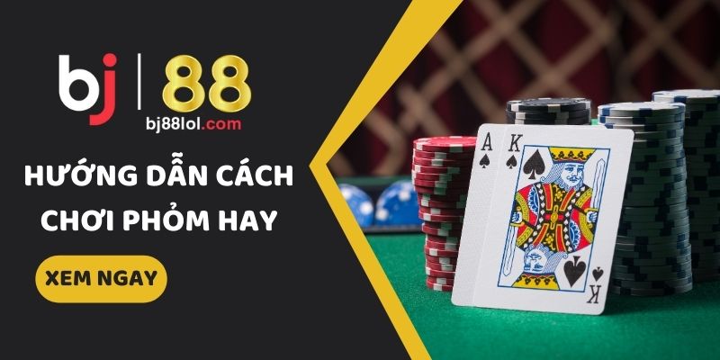 Hướng Dẫn Cách Chơi Phỏm