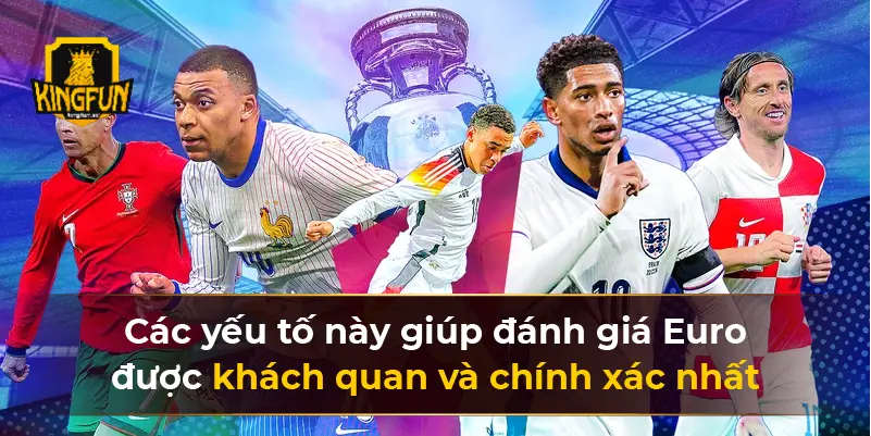 Các yếu tố này giúp đánh giá Euro được khách quan và chính xác nhất gồm có: